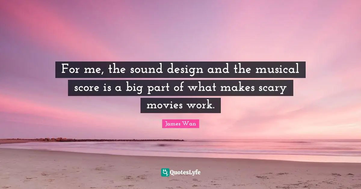 For me, the sound design and the musical score is a big part of what makes scary movies work.