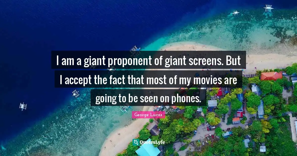 I am a giant proponent of giant screens. But I accept the fact that most of my movies are going to be seen on phones.