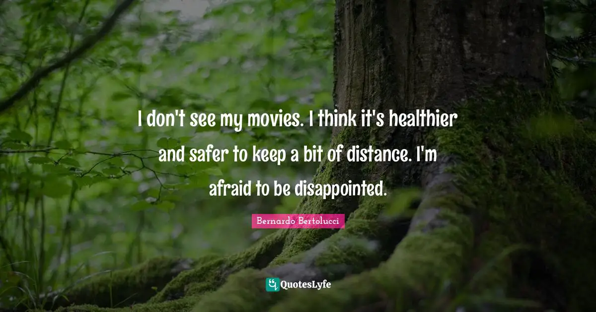 I don't see my movies. I think it's healthier and safer to keep a bit of distance. I'm afraid to be disappointed.