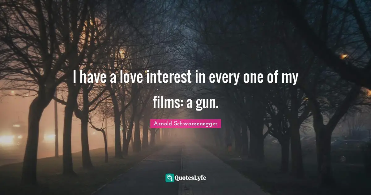 I have a love interest in every one of my films: a gun.