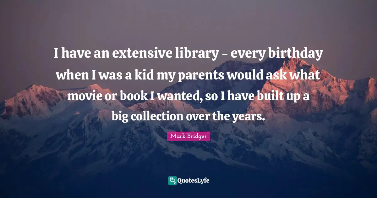 I have an extensive library - every birthday when I was a kid my parents would ask what movie or book I wanted, so I have built up a big collection over the years.
