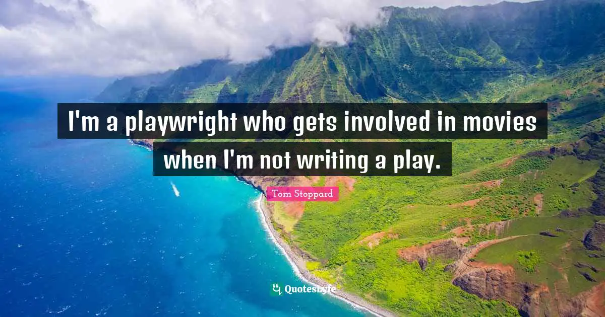 I'm a playwright who gets involved in movies when I'm not writing a play.