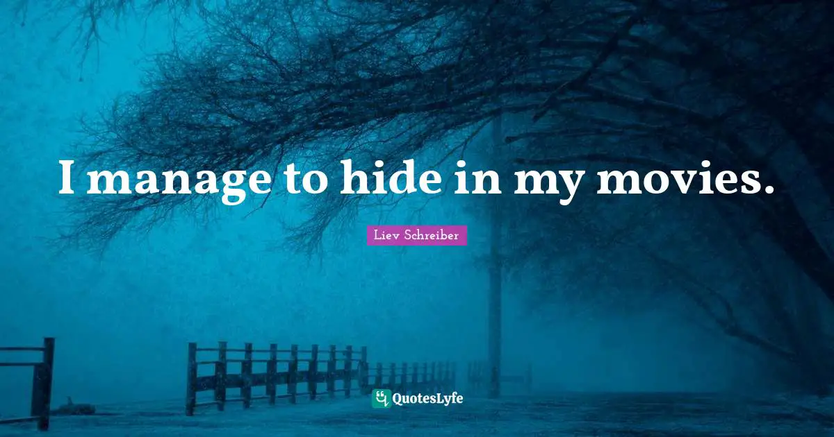 I manage to hide in my movies.