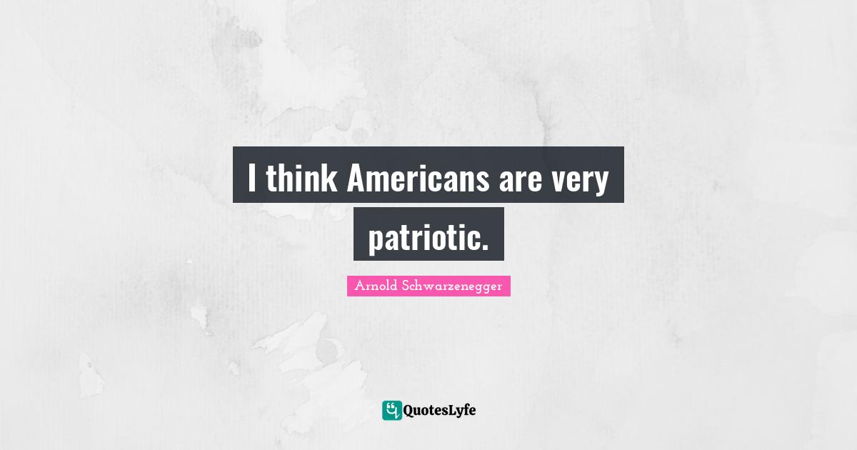 I think Americans are very patriotic.
