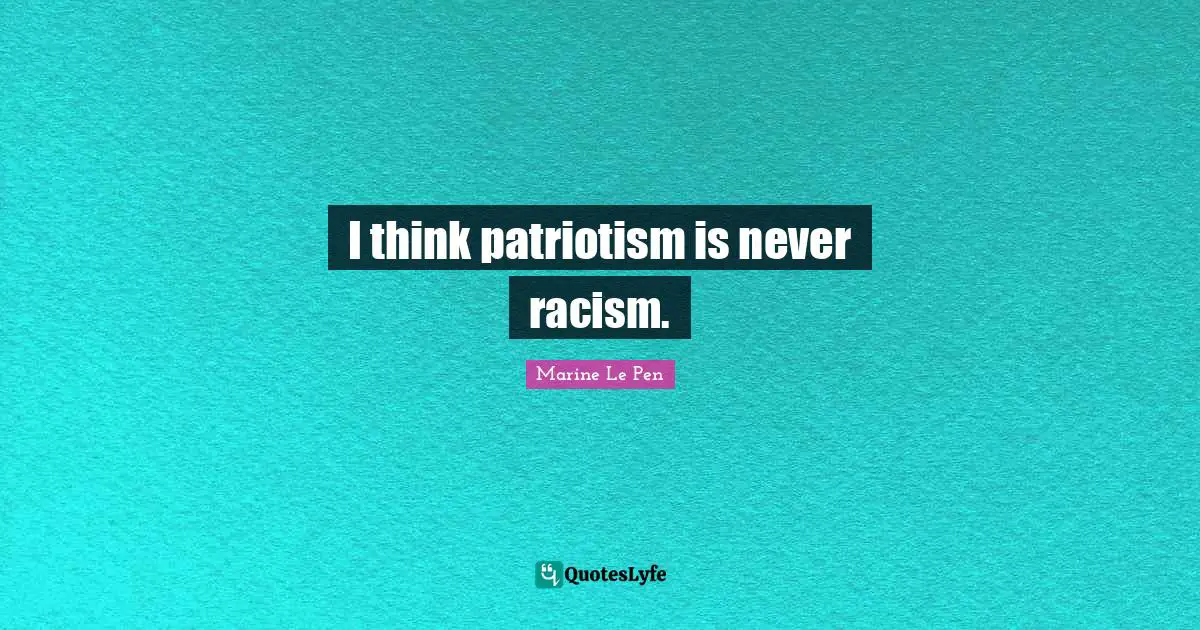 I think patriotism is never racism.
