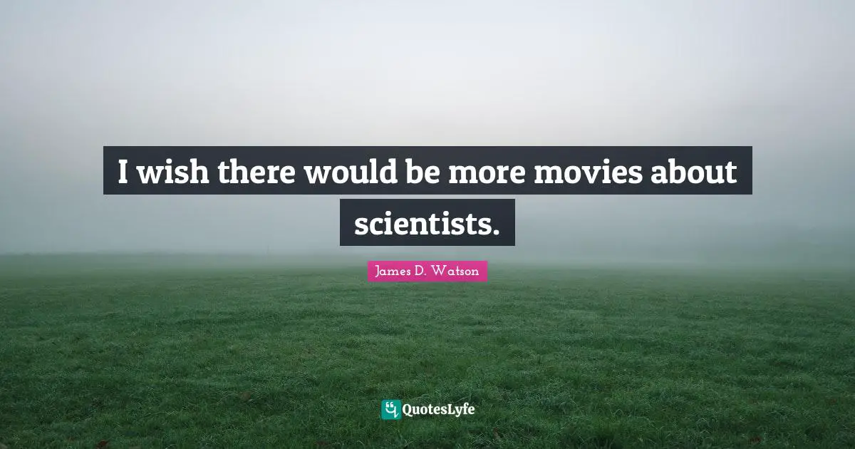 I wish there would be more movies about scientists.