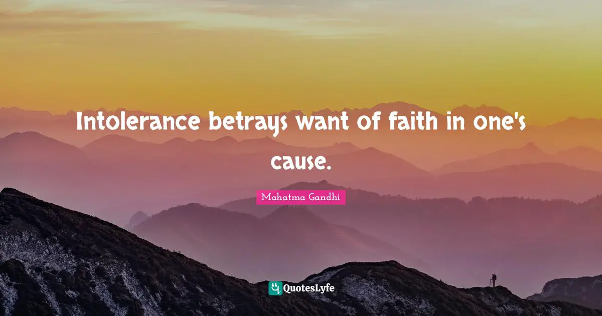 Intolerance betrays want of faith in one's cause.