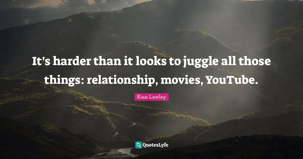 It's harder than it looks to juggle all those things: relationship, movies, YouTube.