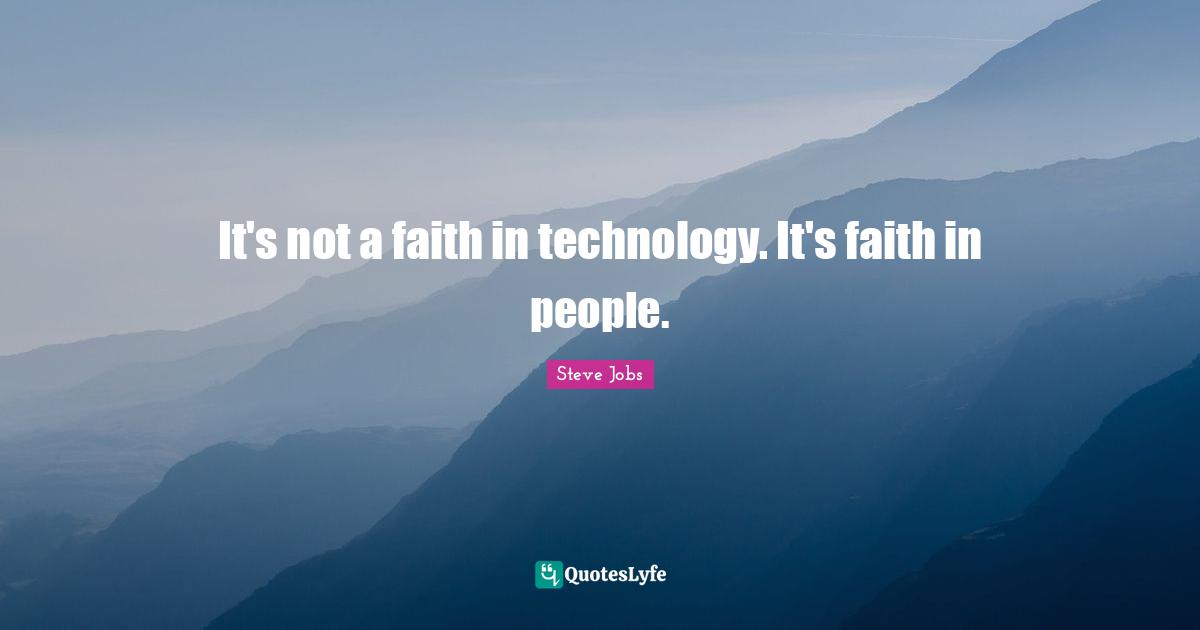 It's not a faith in technology. It's faith in people.