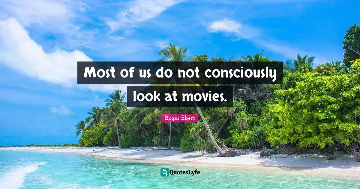 Most of us do not consciously look at movies.