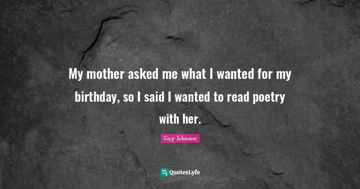 My mother asked me what I wanted for my birthday, so I said I wanted to read poetry with her.