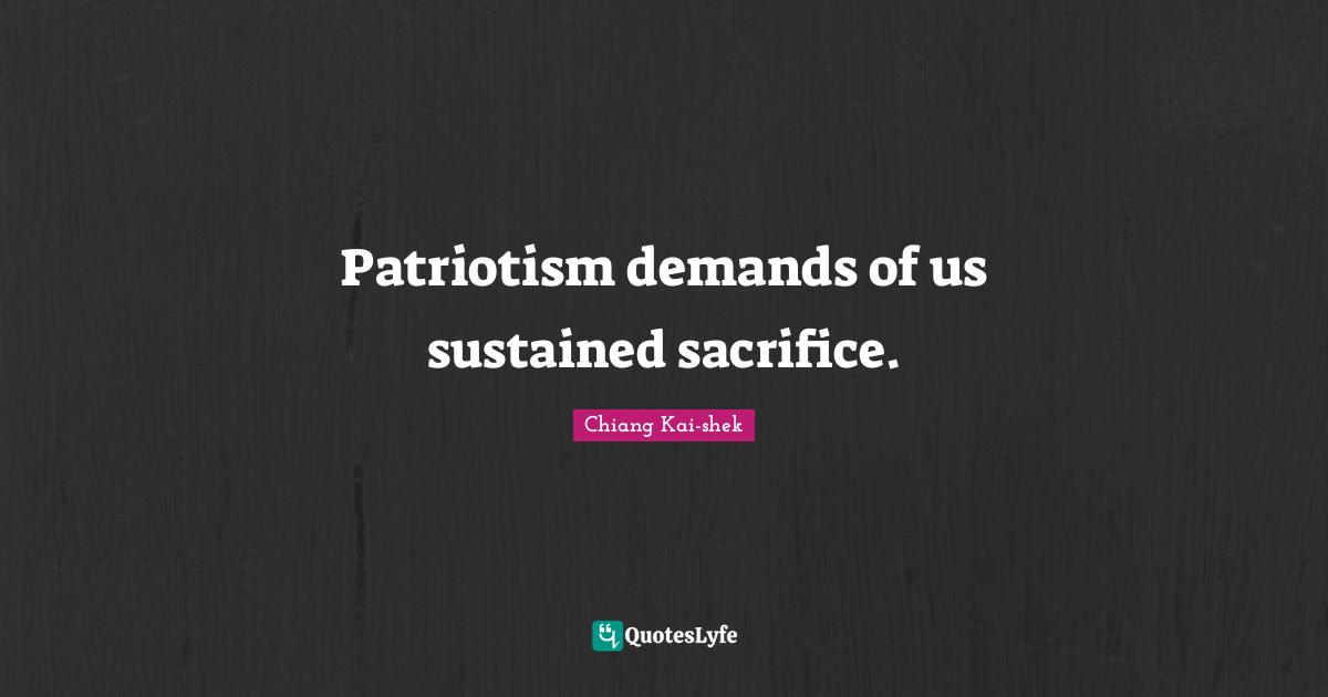 Patriotism demands of us sustained sacrifice.