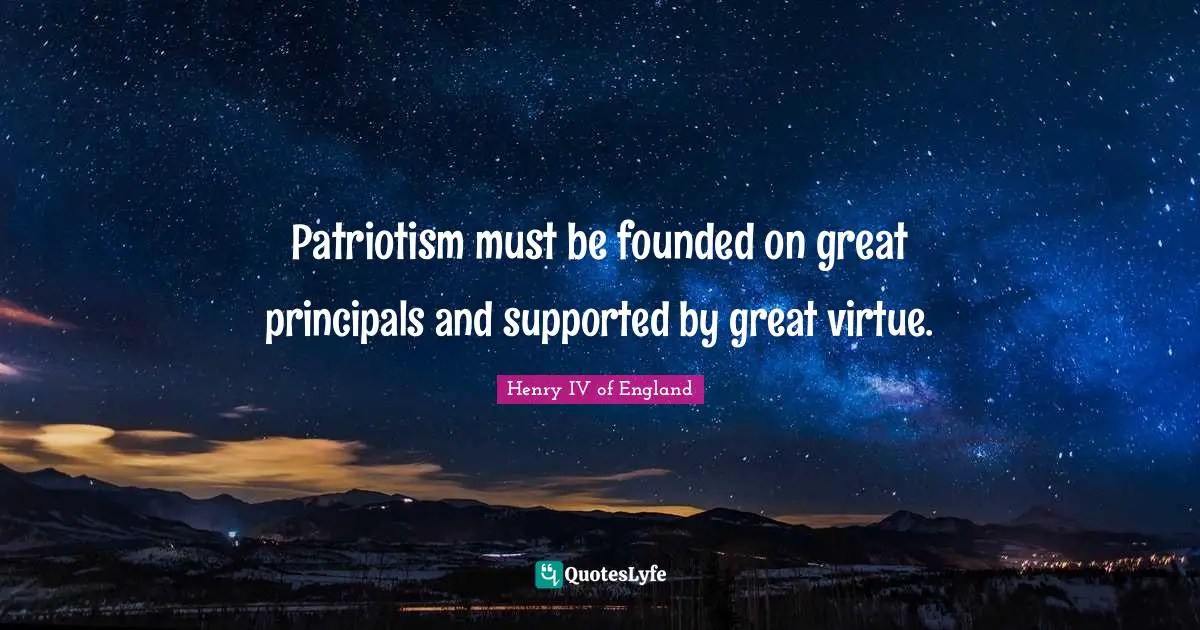 Patriotism must be founded on great principals and supported by great virtue.