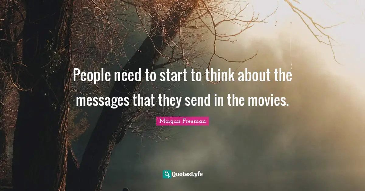 People need to start to think about the messages that they send in the movies.