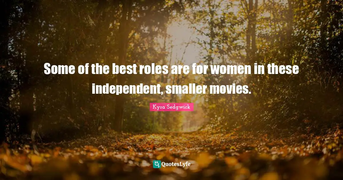 Some of the best roles are for women in these independent, smaller movies.