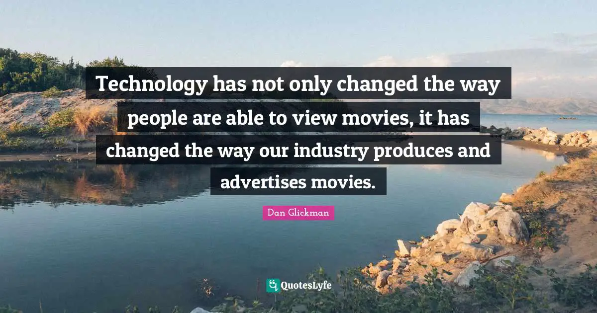 Technology has not only changed the way people are able to view movies, it has changed the way our industry produces and advertises movies.