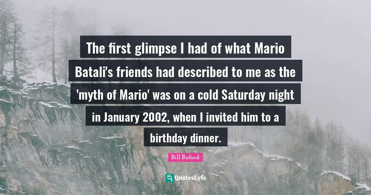 The first glimpse I had of what Mario Batali's friends had described to me as the 'myth of Mario' was on a cold Saturday night in January 2002, when I invited him to a birthday dinner.