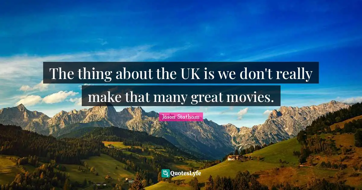 The thing about the UK is we don't really make that many great movies.