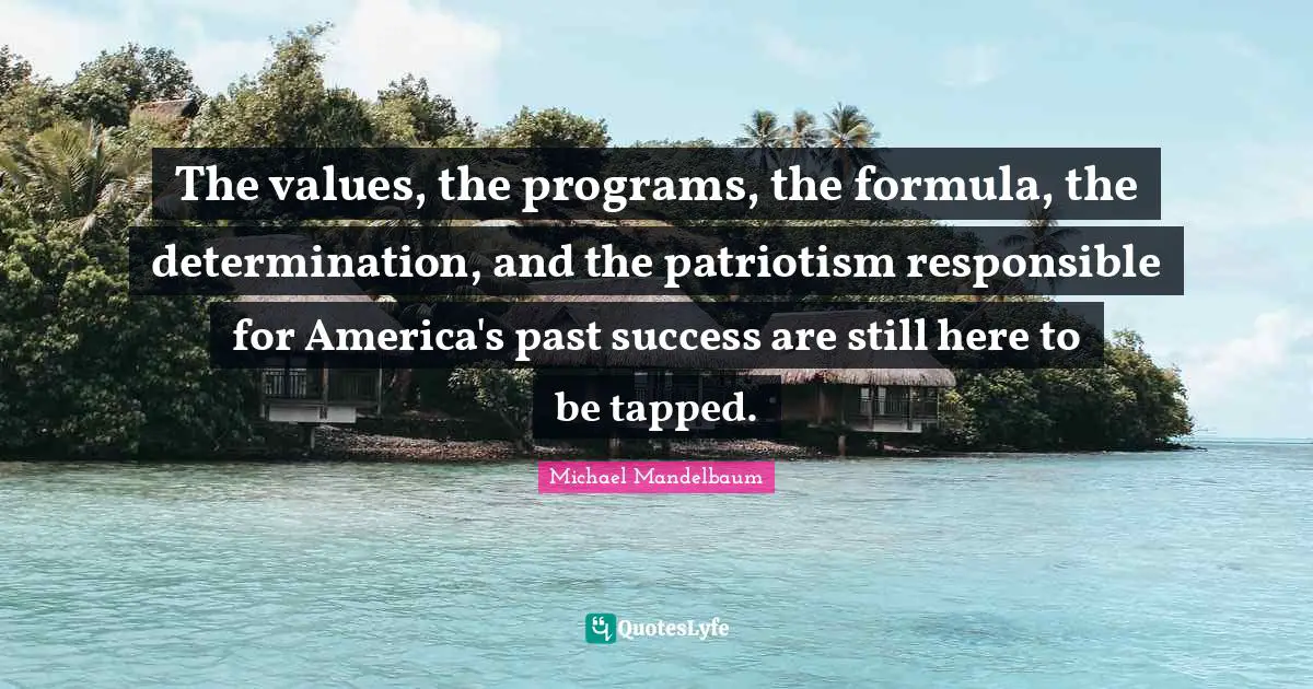The values, the programs, the formula, the determination, and the patriotism responsible for America's past success are still here to be tapped.