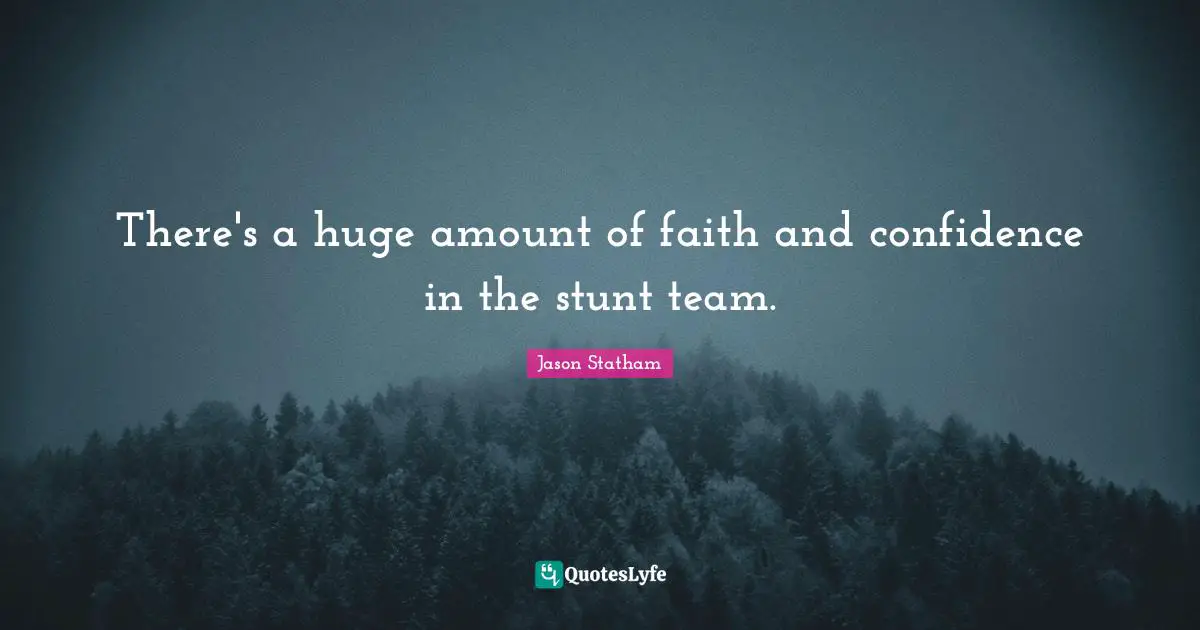 There's a huge amount of faith and confidence in the stunt team.