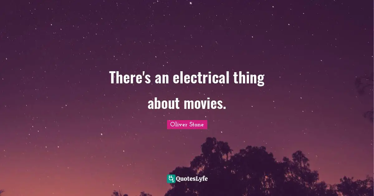 There's an electrical thing about movies.