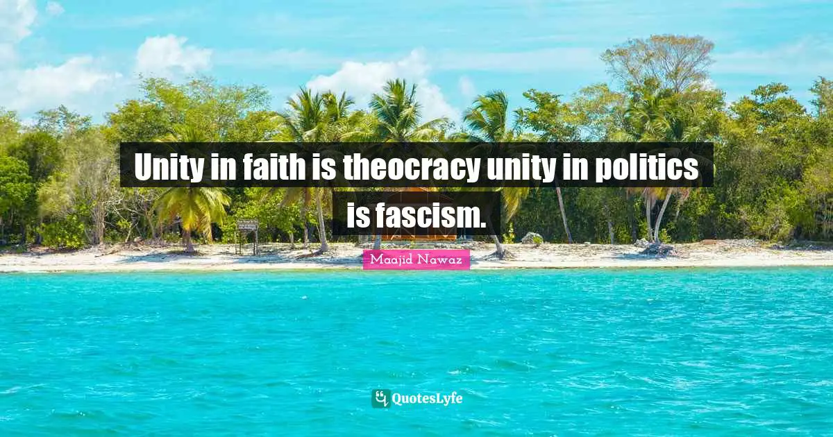 Unity in faith is theocracy unity in politics is fascism.