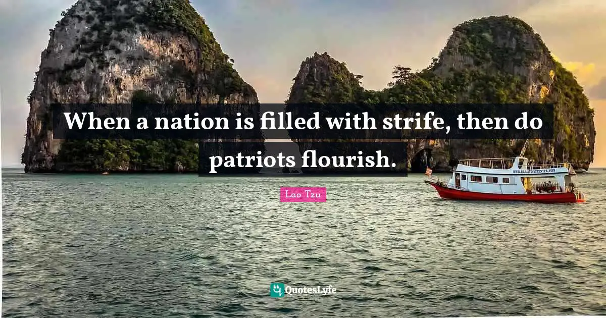 When a nation is filled with strife, then do patriots flourish.