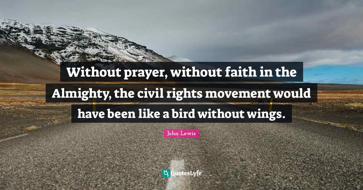 John Lewis Quotes: Without prayer, without faith in the Almighty, the civil rights movement would have been like a bird without wings.