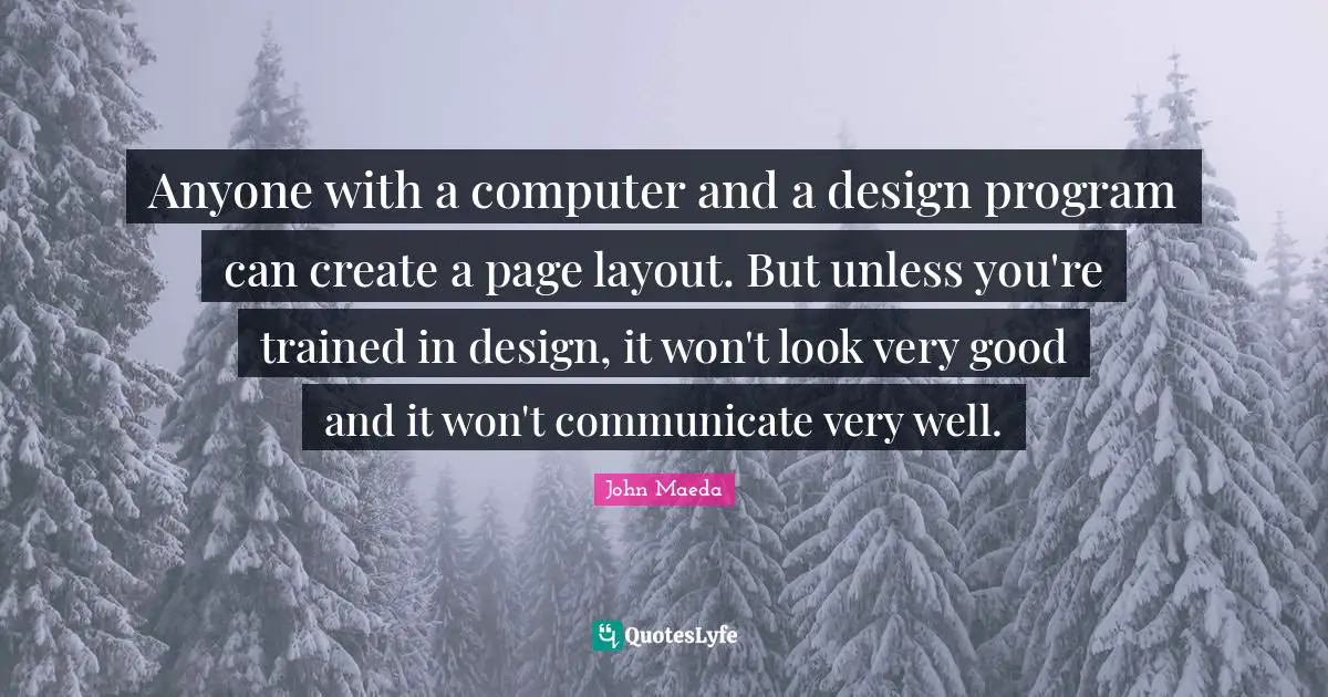 Anyone with a computer and a design program can create a page layout. But unless you're trained in design, it won't look very good and it won't communicate very well.