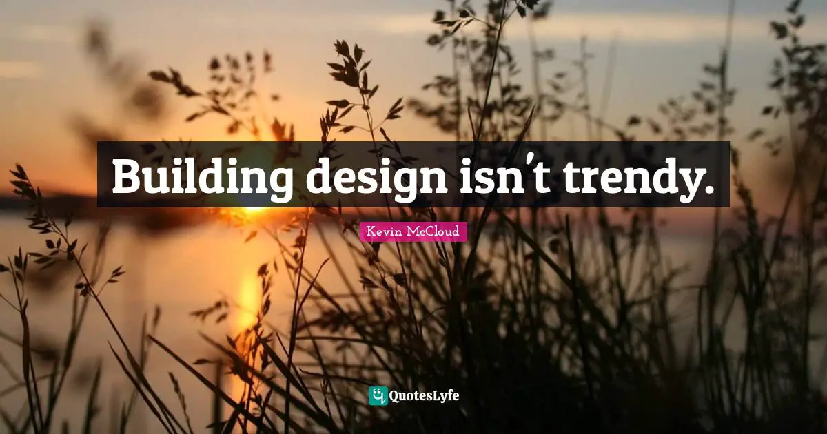 Building design isn't trendy.