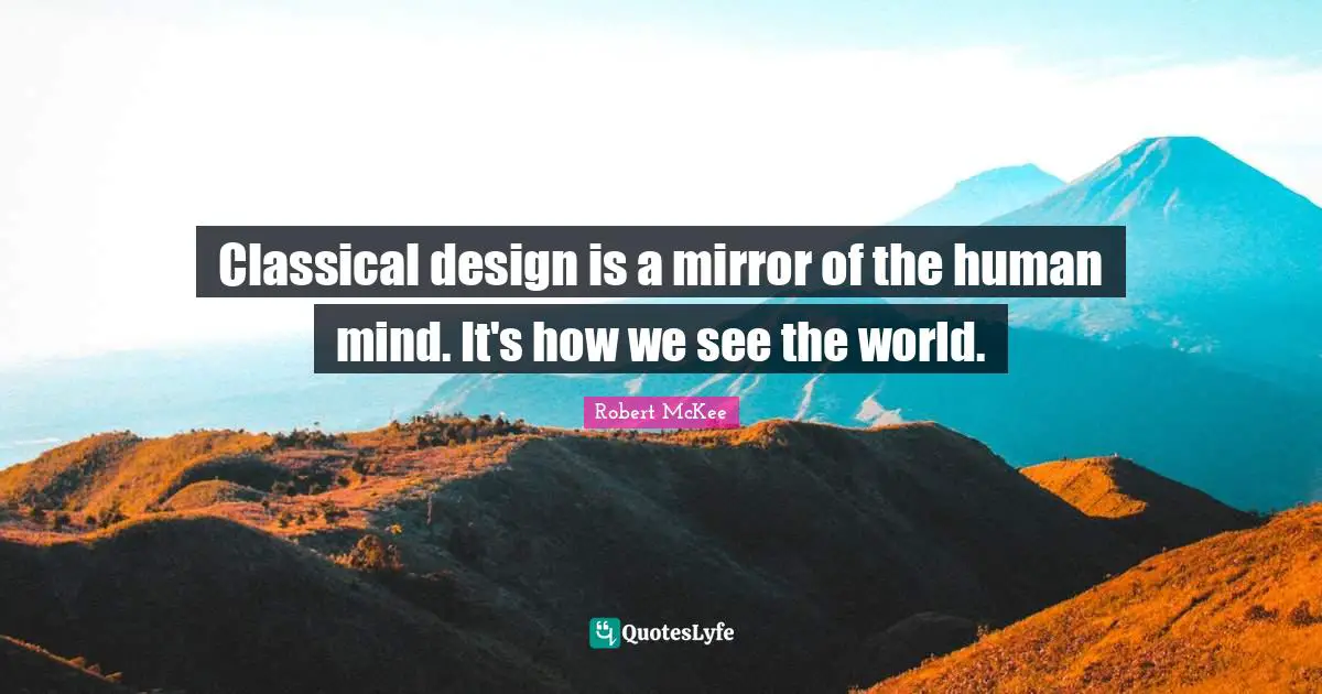 Classical design is a mirror of the human mind. It's how we see the world.