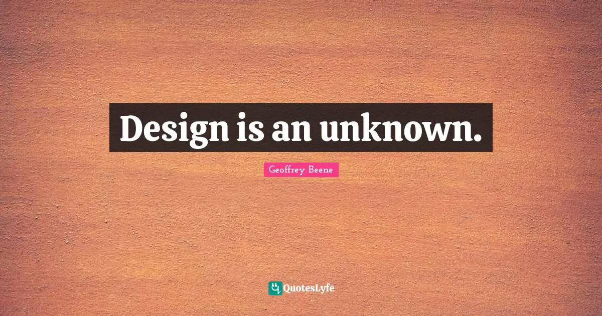 Geoffrey Beene Quotes: "Design is an unknown."