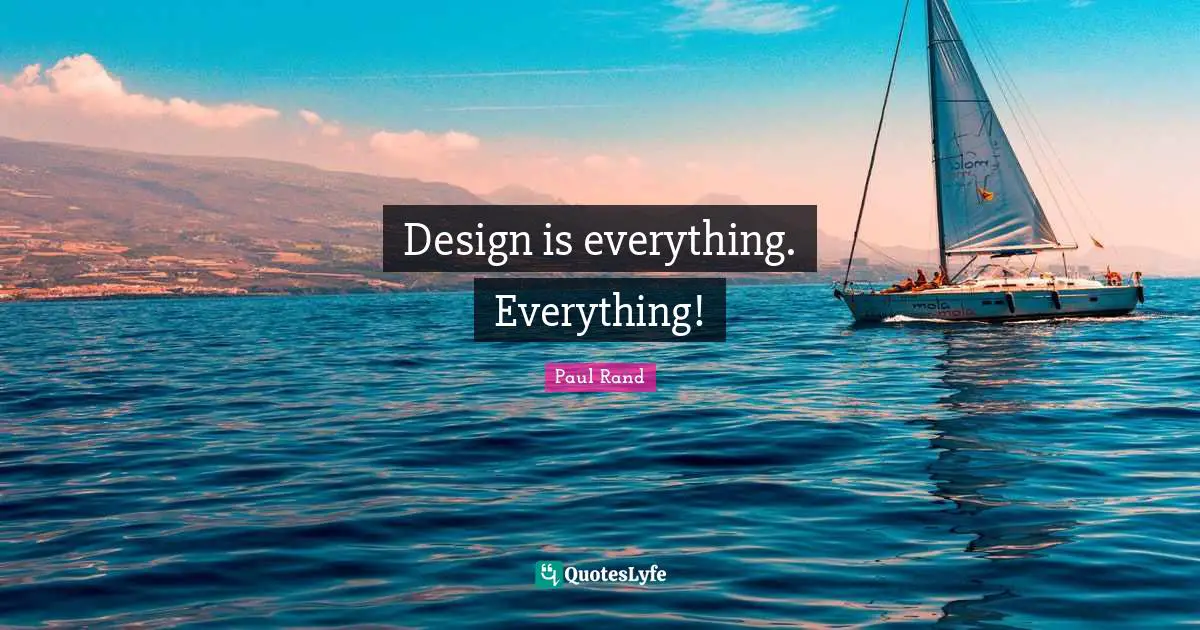 Paul Rand Quotes: "Design is everything. Everything!"