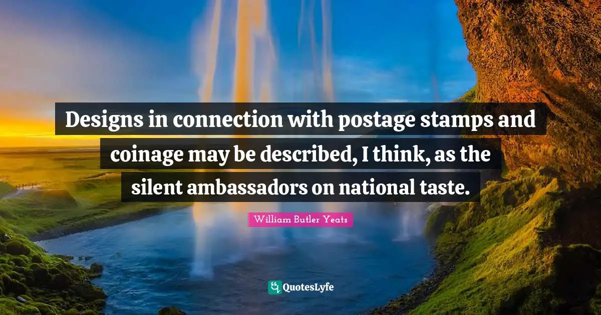 Designs in connection with postage stamps and coinage may be described, I think, as the silent ambassadors on national taste.