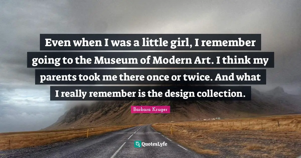 Even when I was a little girl, I remember going to the Museum of Modern Art. I think my parents took me there once or twice. And what I really remember is the design collection.