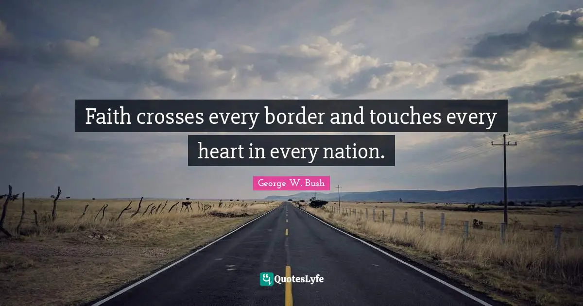 Faith crosses every border and touches every heart in every nation.