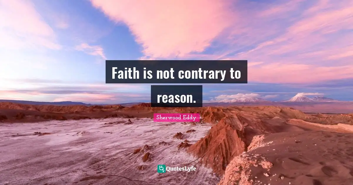 Faith is not contrary to reason.