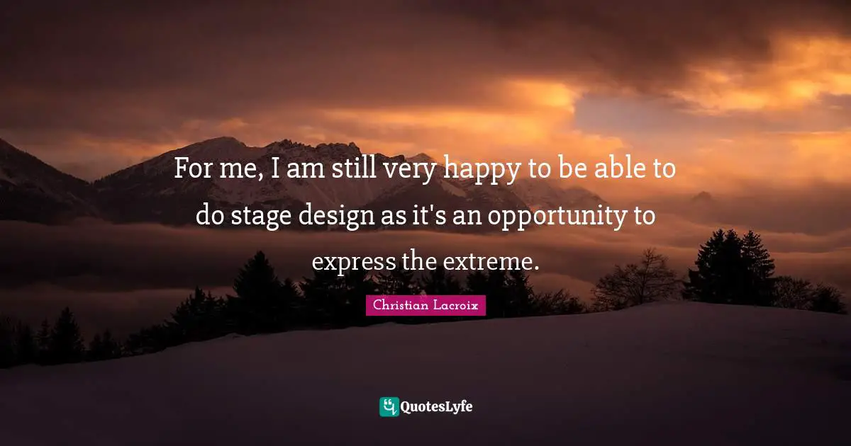 For me, I am still very happy to be able to do stage design as it's an opportunity to express the extreme.
