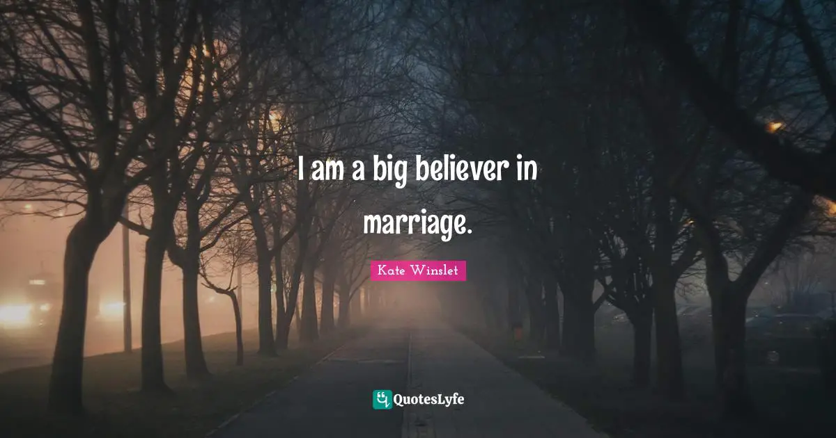 I am a big believer in marriage.