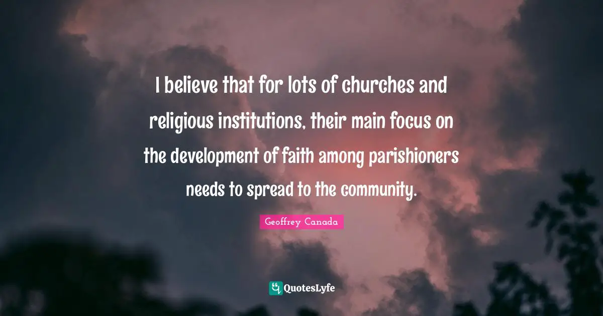 I believe that for lots of churches and religious institutions, their main focus on the development of faith among parishioners needs to spread to the community.