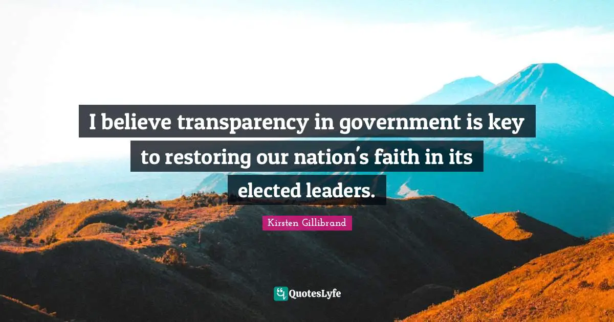 I believe transparency in government is key to restoring our nation's faith in its elected leaders.