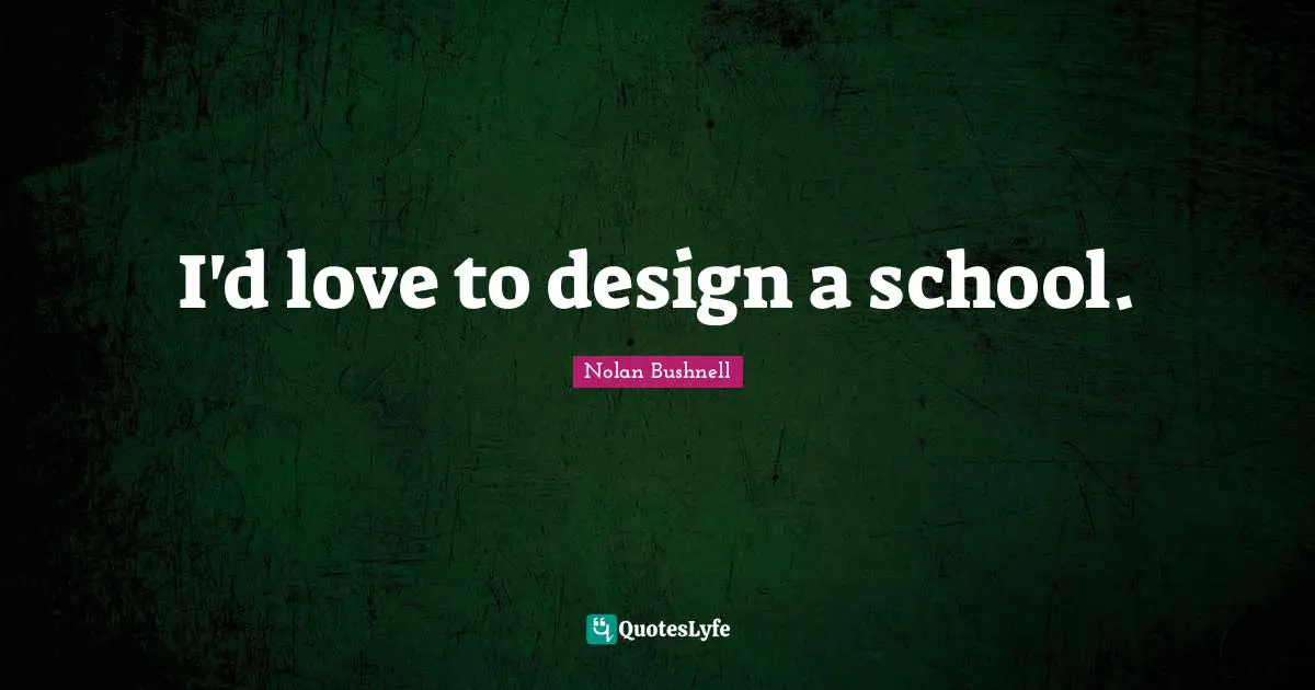 I'd love to design a school.