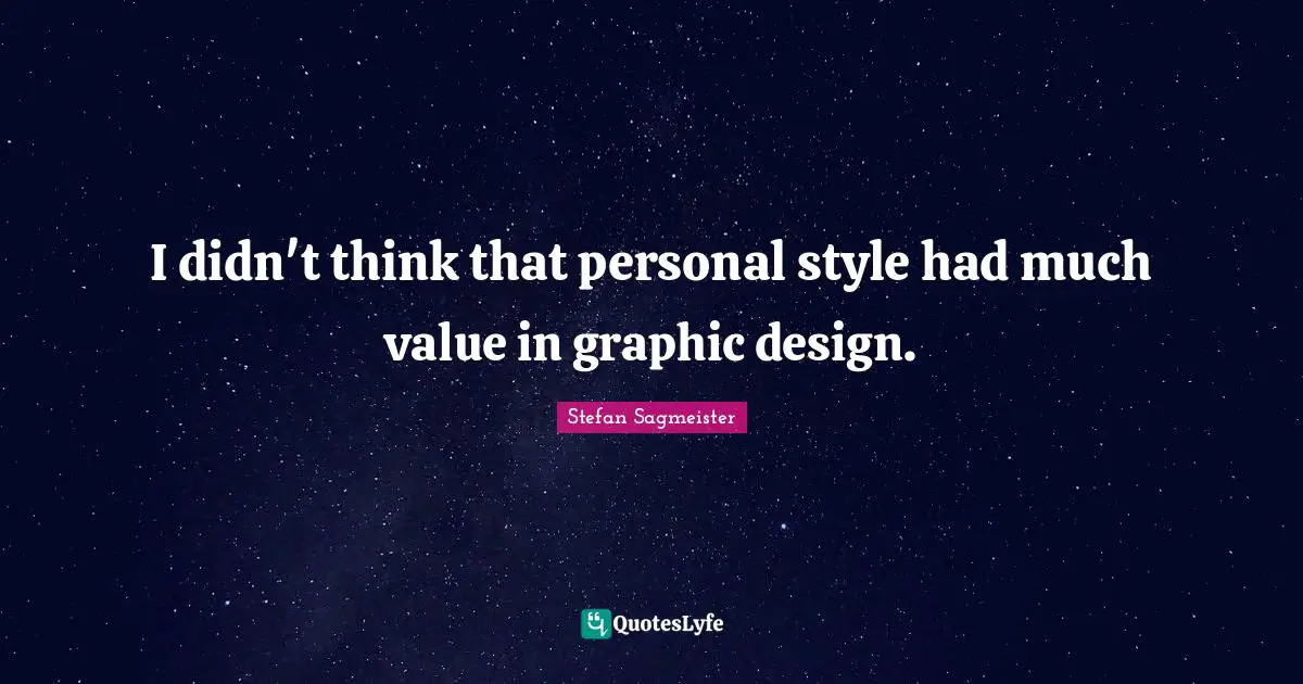 Stefan Sagmeister Quotes: "I didn't think that personal style had much value in graphic design."