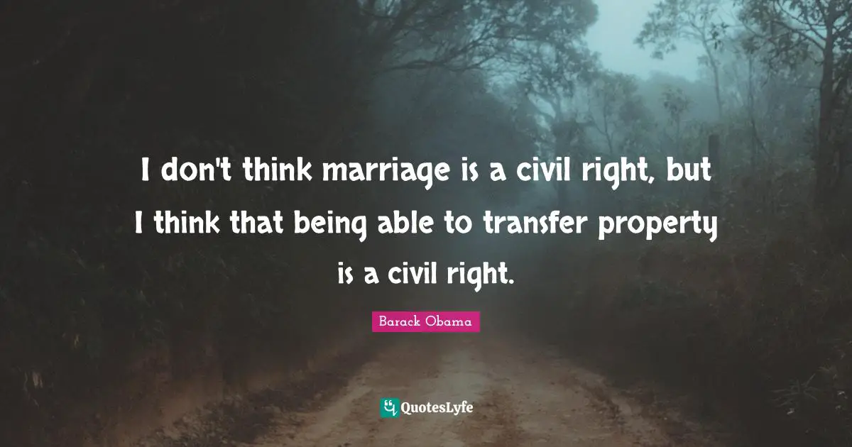 I don't think marriage is a civil right, but I think that being able to transfer property is a civil right.