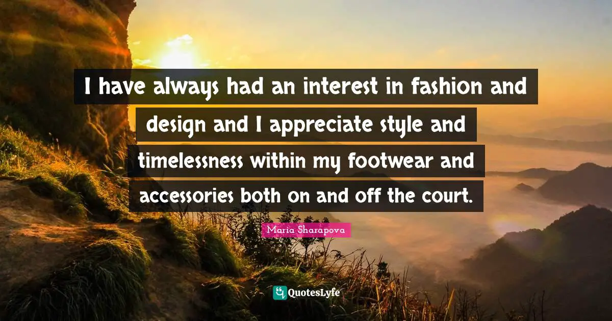 I have always had an interest in fashion and design and I appreciate style and timelessness within my footwear and accessories both on and off the court.