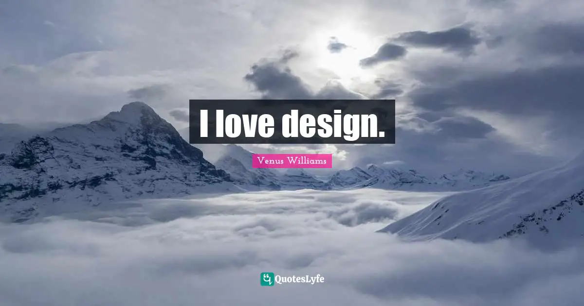 I love design.