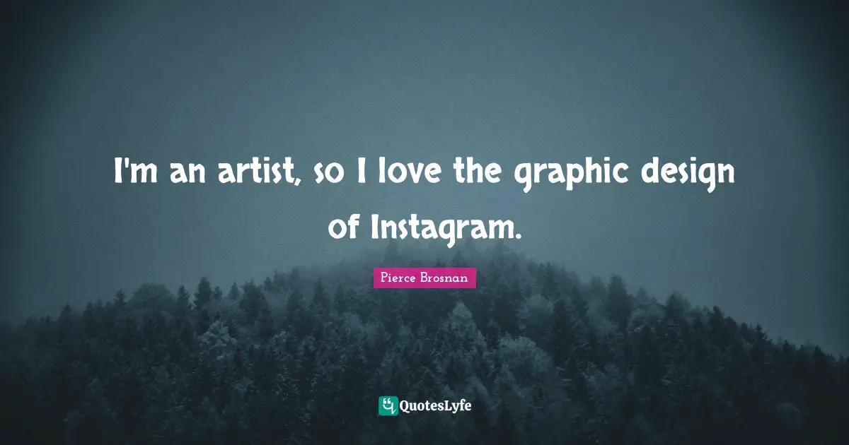 I'm an artist, so I love the graphic design of Instagram.