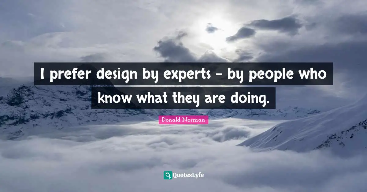 I prefer design by experts - by people who know what they are doing.
