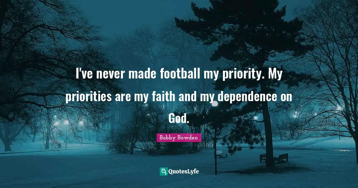 I've never made football my priority. My priorities are my faith and my dependence on God.