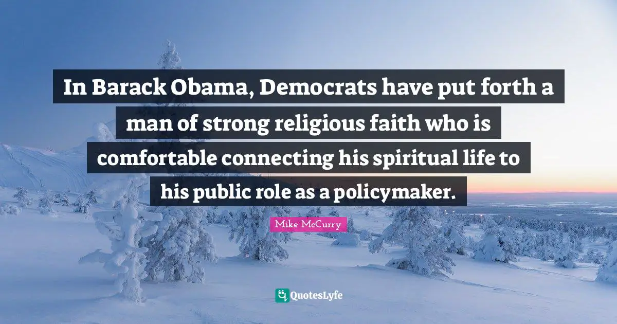 In Barack Obama, Democrats have put forth a man of strong religious faith who is comfortable connecting his spiritual life to his public role as a policymaker.